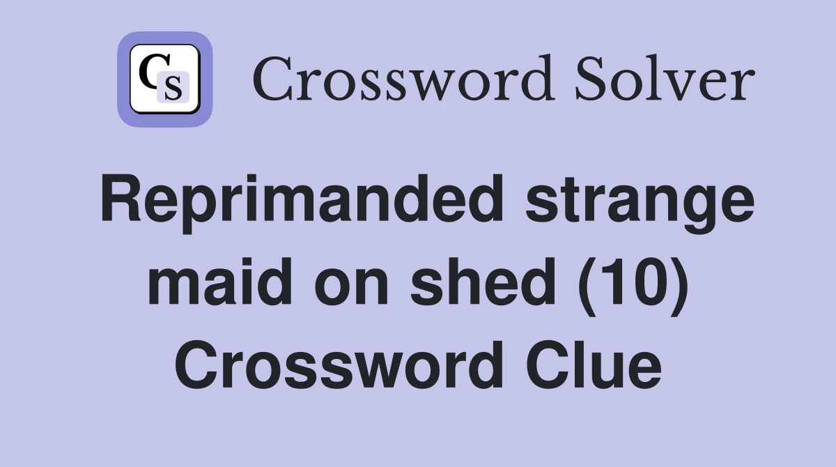 Reprimanded strange maid on shed (10) Crossword Clue