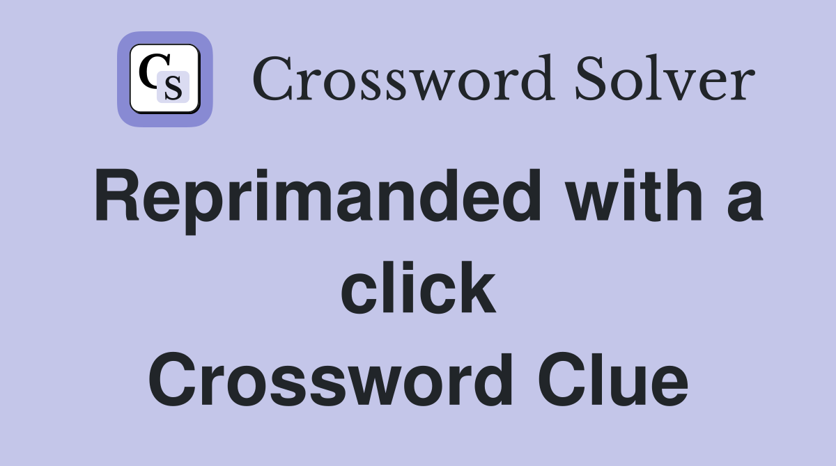 Reprimanded with a click Crossword Clue