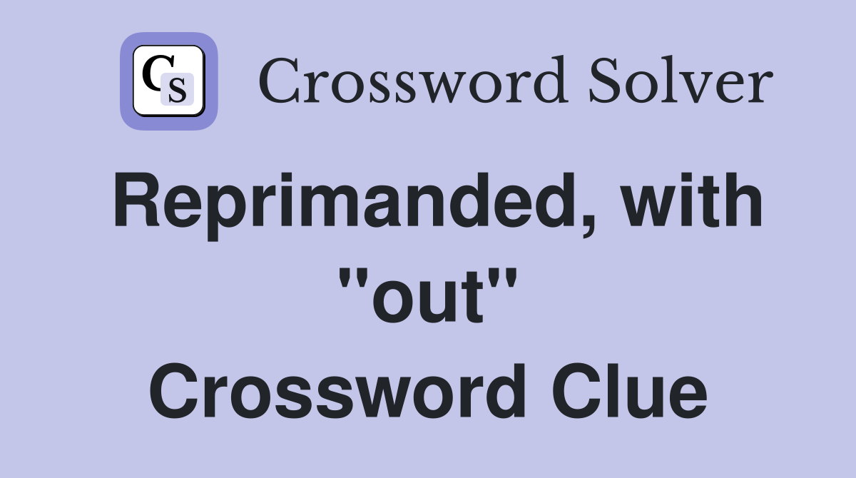 Reprimanded, with "out" Crossword Clue