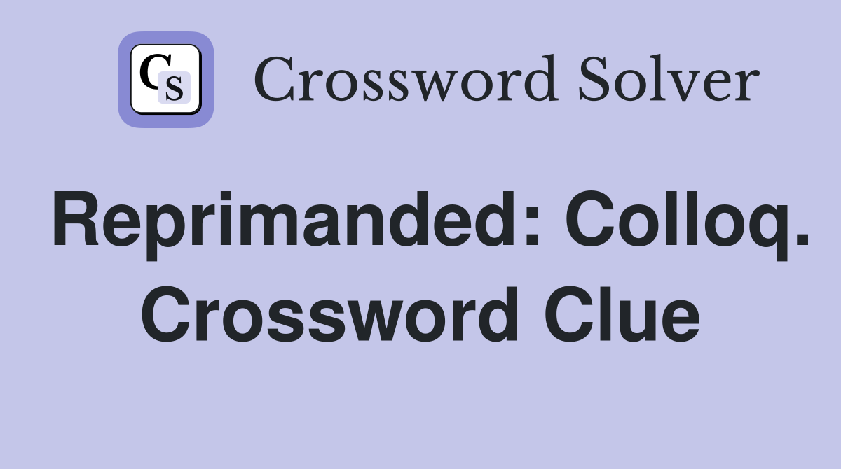 Reprimanded: Colloq. Crossword Clue