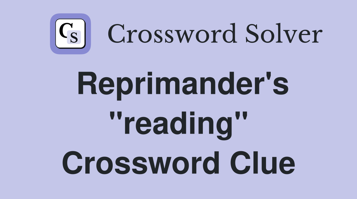 Reprimander's "reading" Crossword Clue