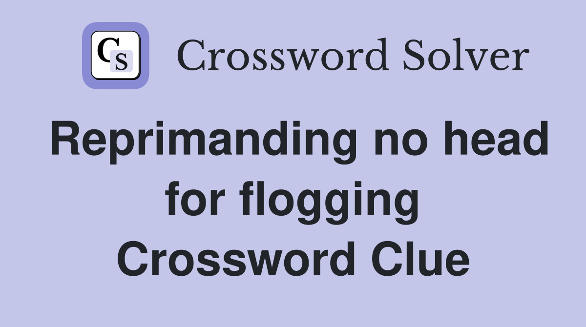 Reprimanding no head for flogging Crossword Clue