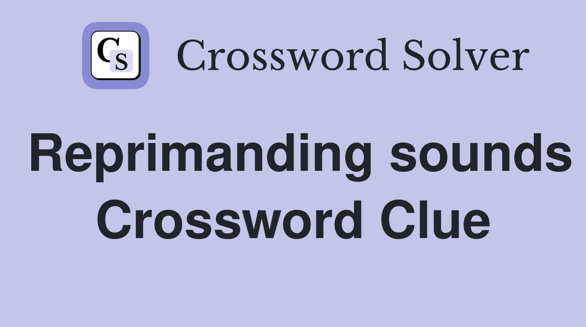 Reprimanding sounds Crossword Clue