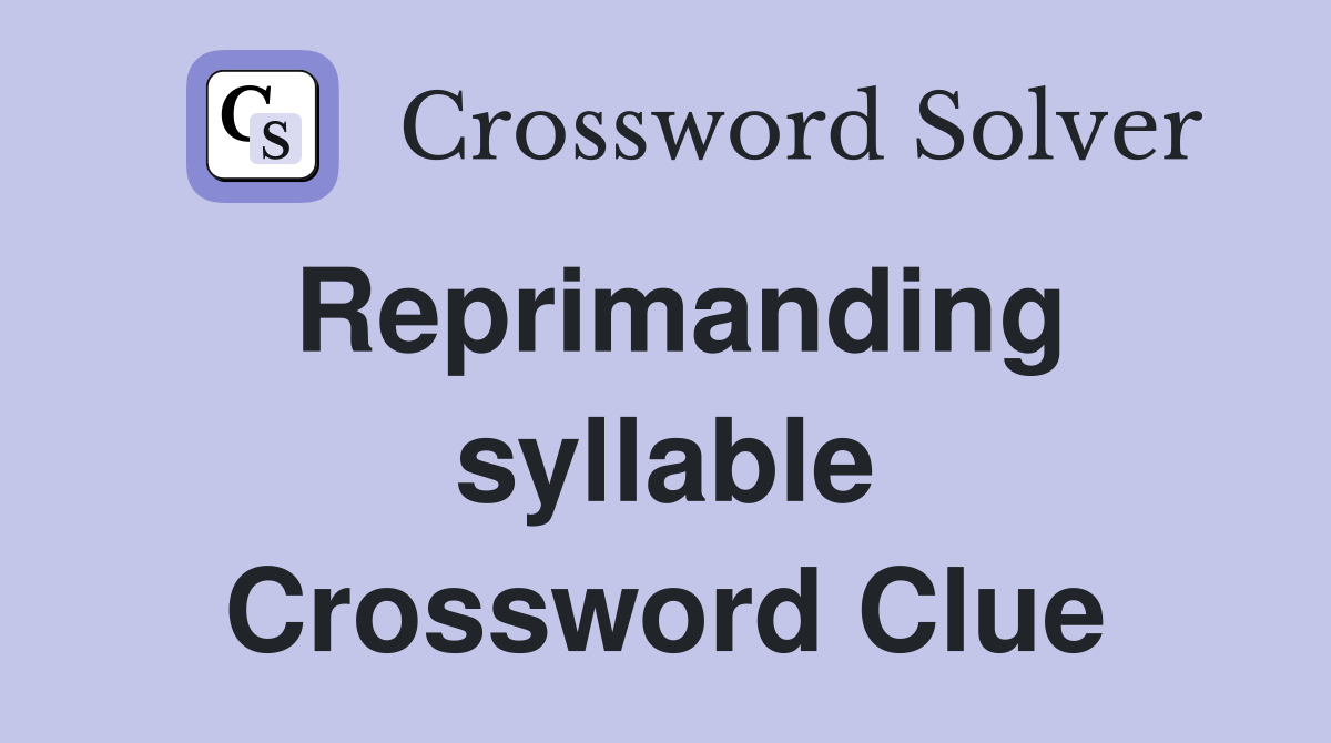 Reprimanding syllable Crossword Clue