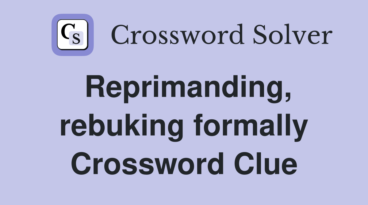 Reprimanding, rebuking formally Crossword Clue