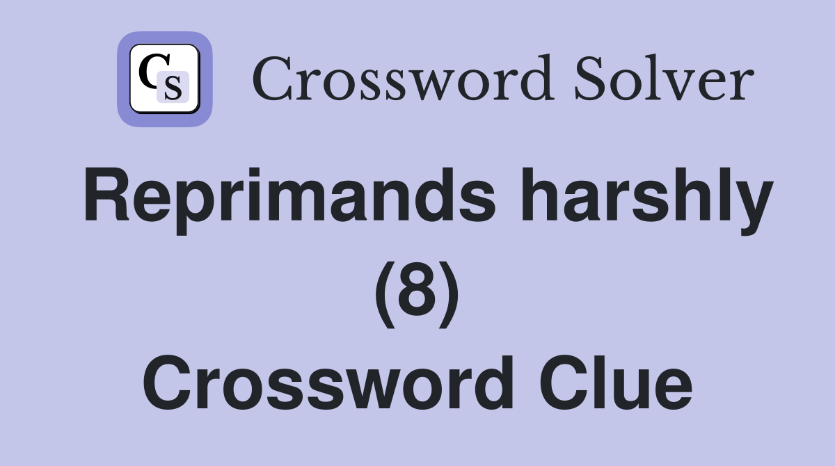 Reprimands harshly (8) Crossword Clue