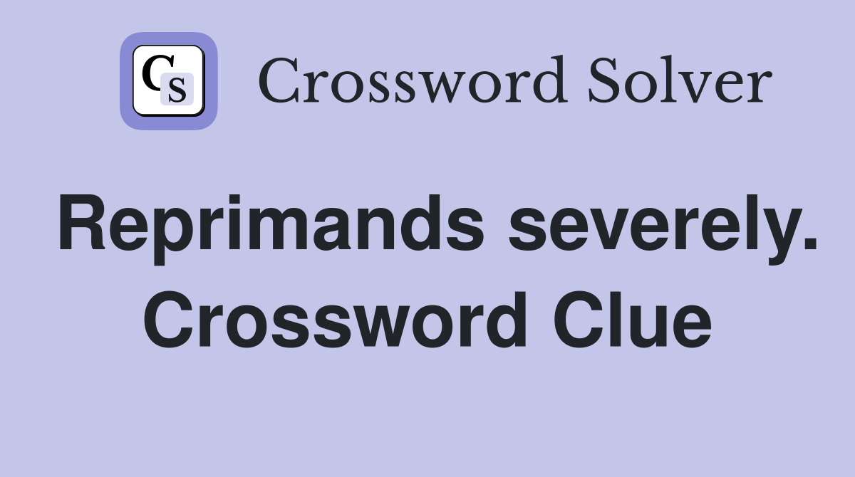 Reprimands severely. Crossword Clue