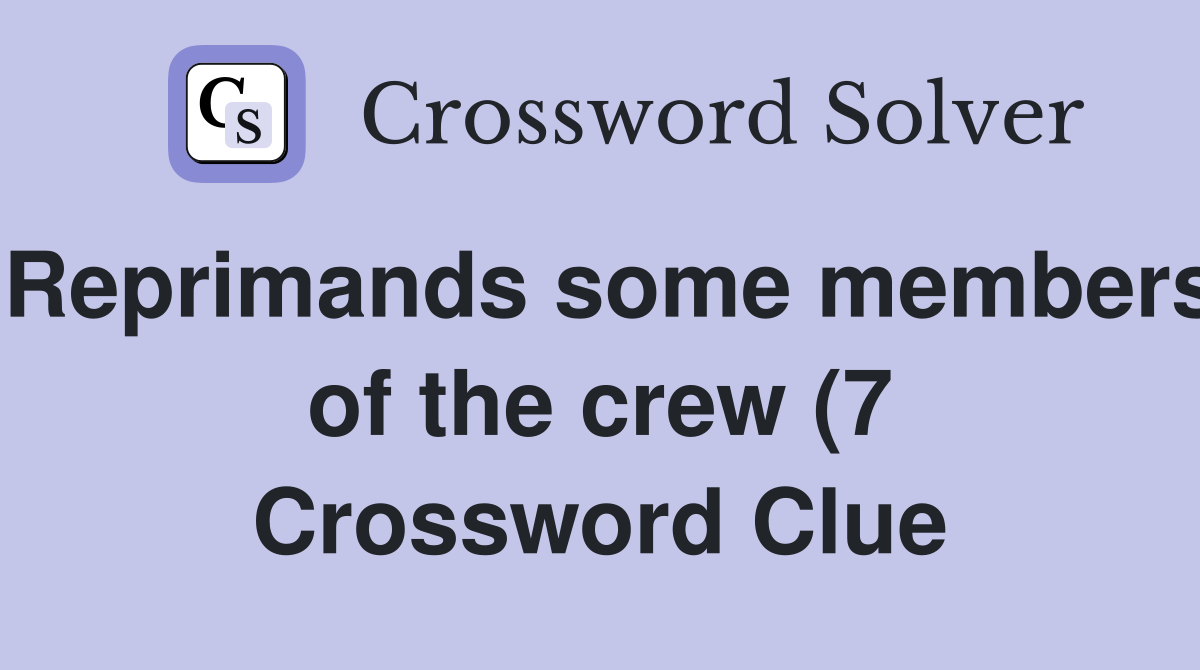 Reprimands some members of the crew (7) Crossword Clue Answers Reprimands some members of the crew (7) Crossword Clue Answers