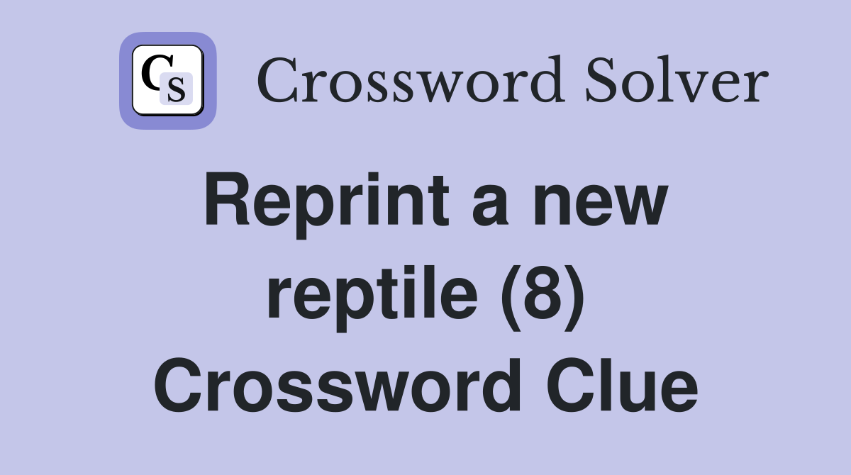 Reprint a new reptile (8) Crossword Clue