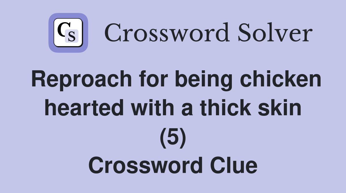 Reproach for being chicken hearted with a thick skin (5) Crossword Clue