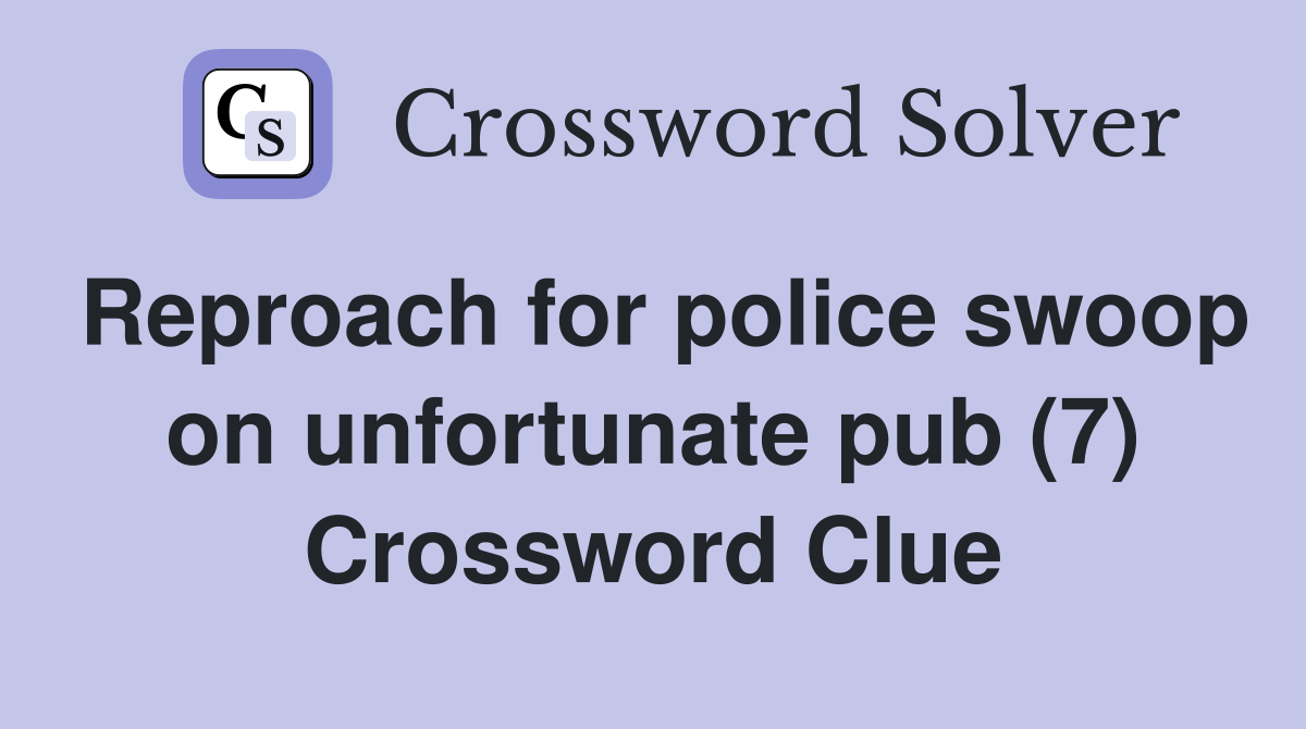 Reproach for police swoop on unfortunate pub (7) Crossword Clue