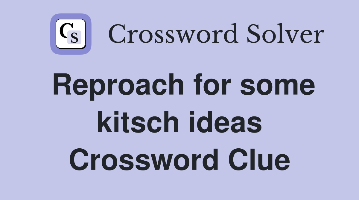 Reproach for some kitsch ideas Crossword Clue