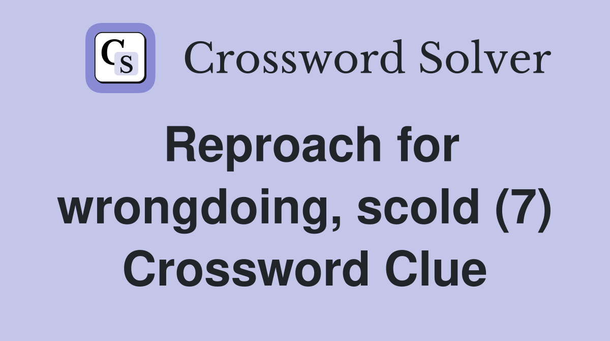 Reproach for wrongdoing, scold (7) Crossword Clue