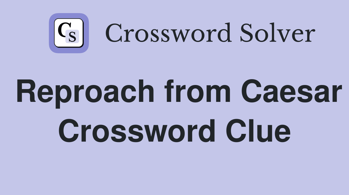 Reproach from Caesar Crossword Clue