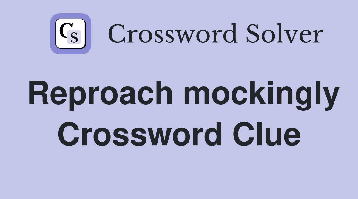 Reproach mockingly Crossword Clue