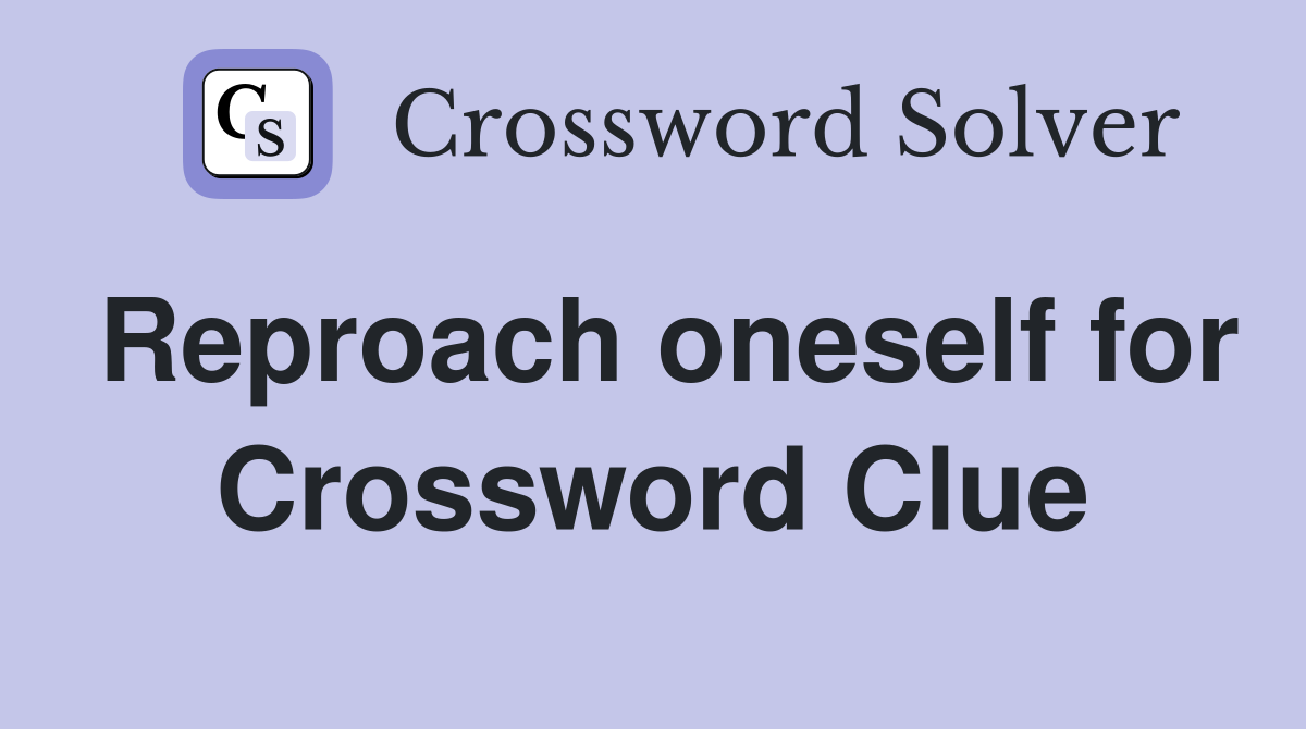 Reproach oneself for Crossword Clue