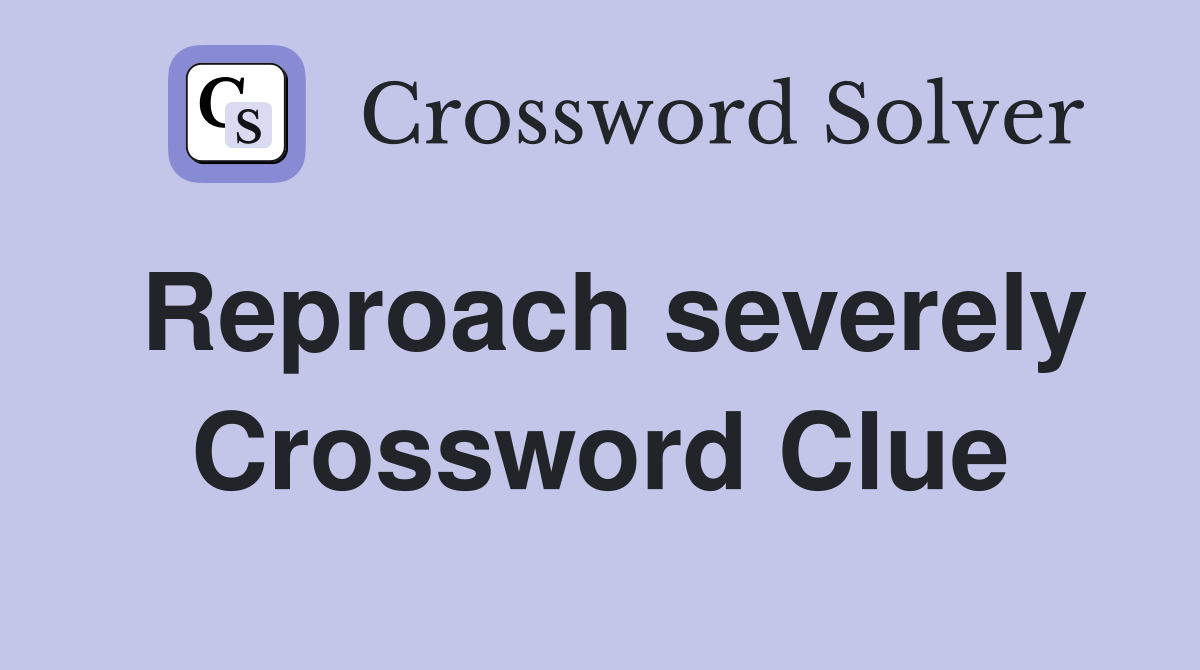 Reproach severely Crossword Clue