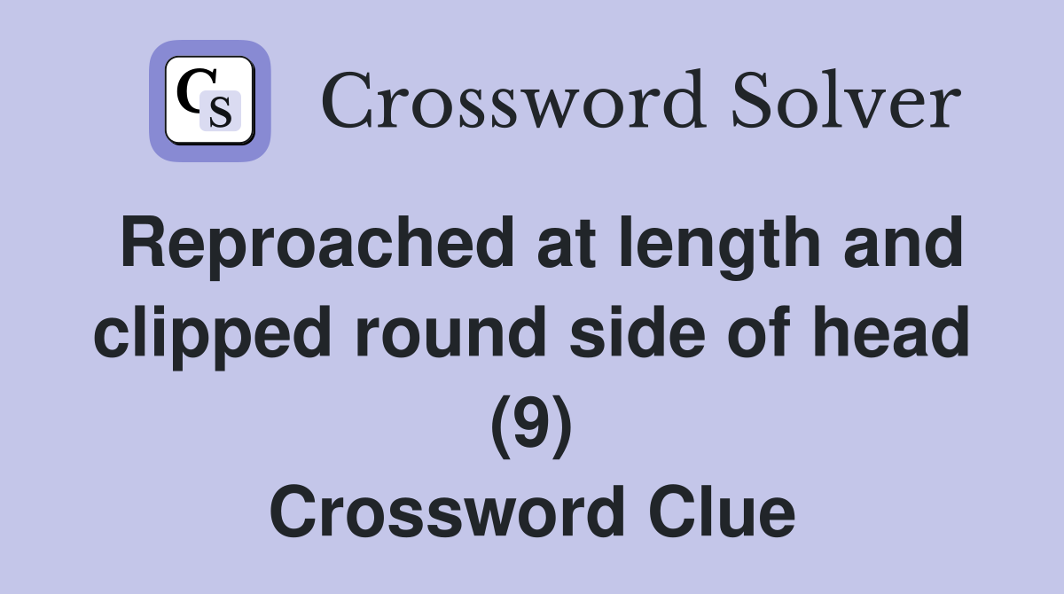 Reproached at length and clipped round side of head (9) Crossword Clue