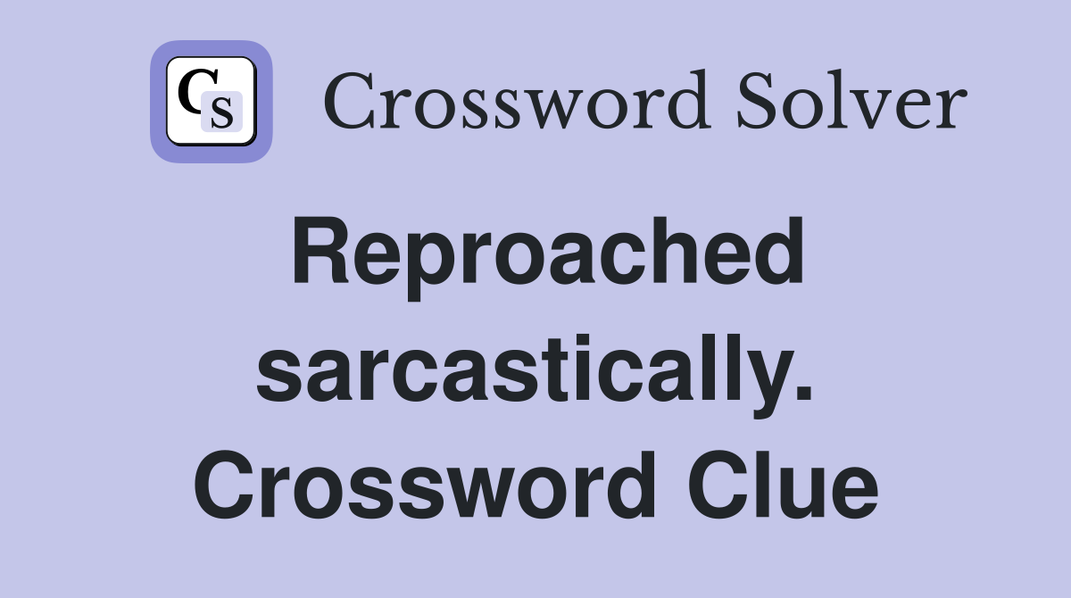 Reproached sarcastically. Crossword Clue