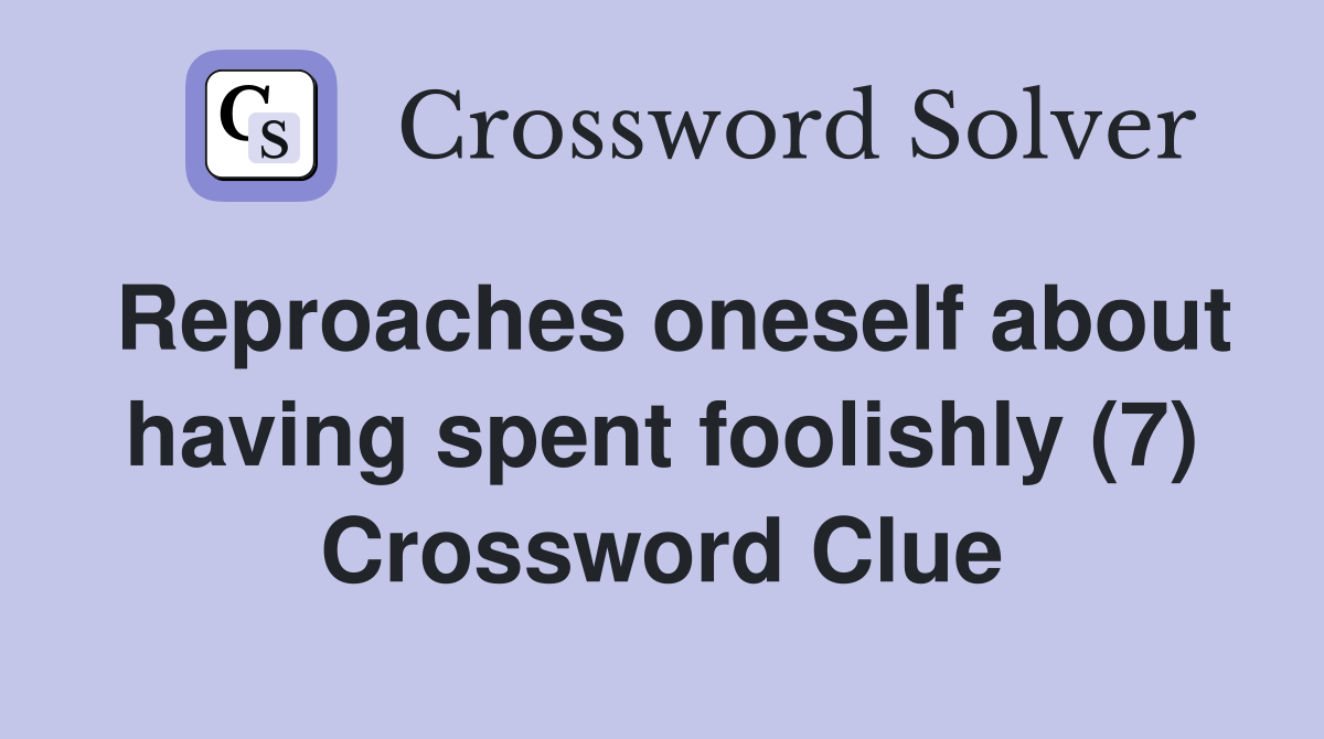 Reproaches oneself about having spent foolishly (7) Crossword Clue