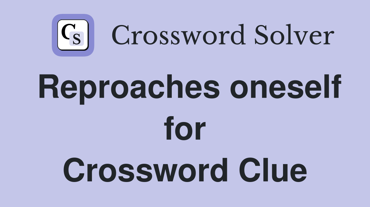 Reproaches oneself for Crossword Clue