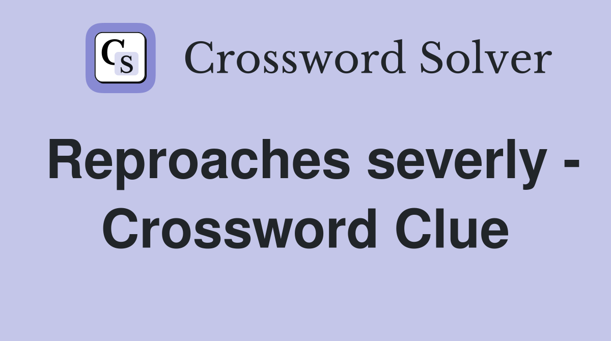 Reproaches severly - Crossword Clue