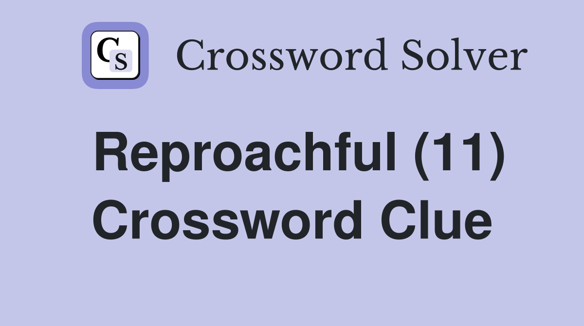 Reproachful (11) Crossword Clue