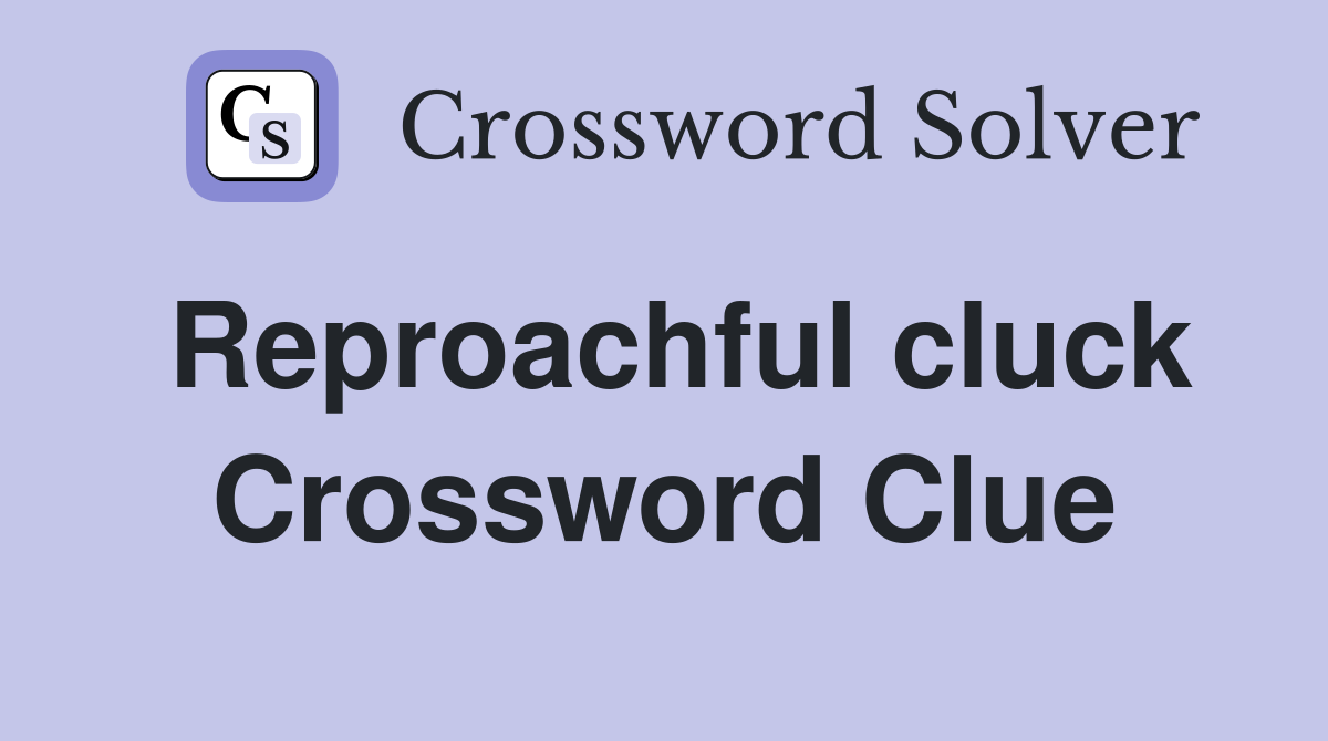 Reproachful cluck Crossword Clue