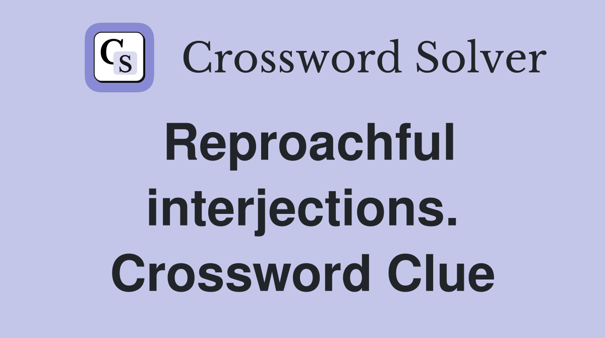 Reproachful interjections. Crossword Clue