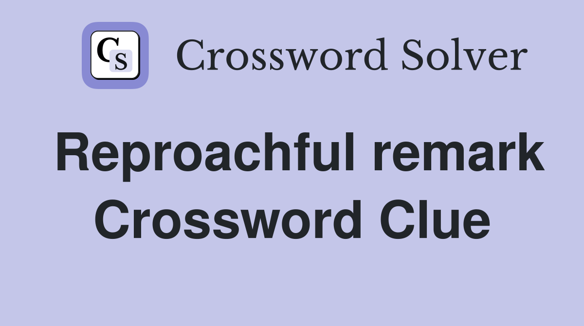 Reproachful remark Crossword Clue