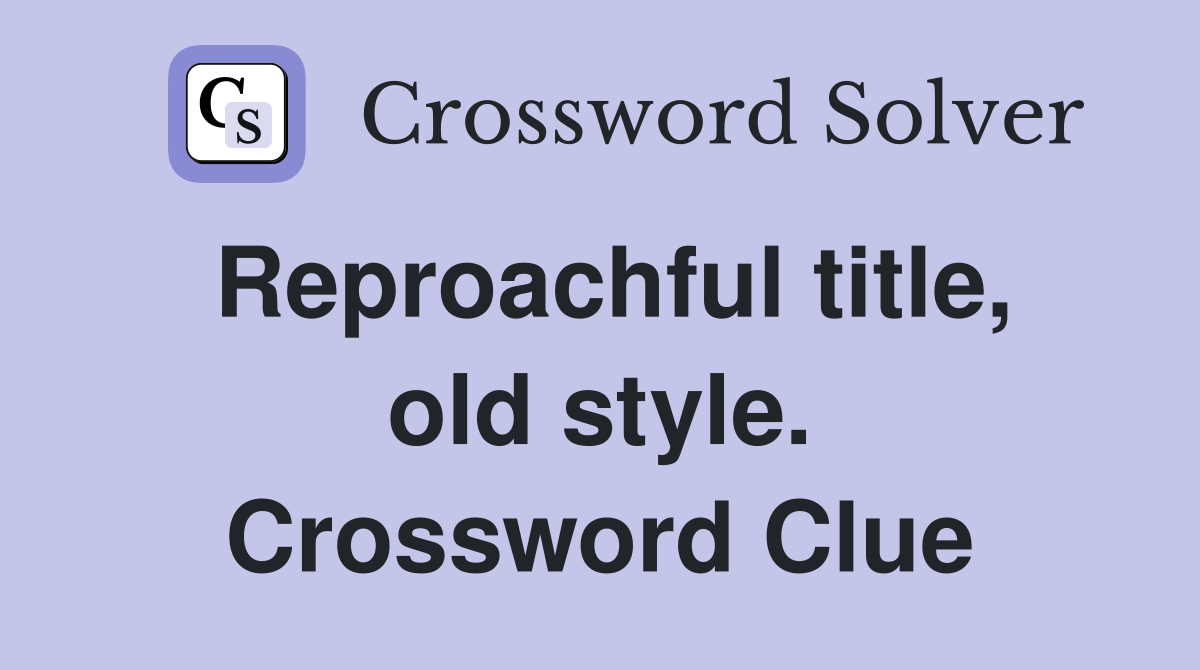 Reproachful title, old style. Crossword Clue