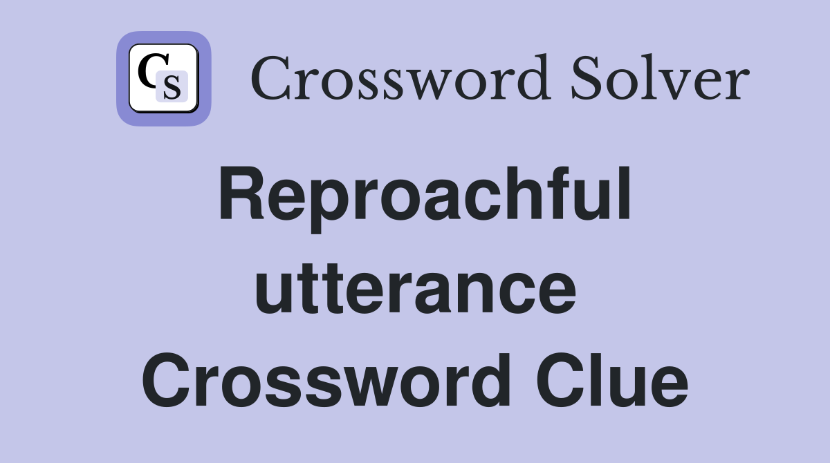 Reproachful utterance Crossword Clue