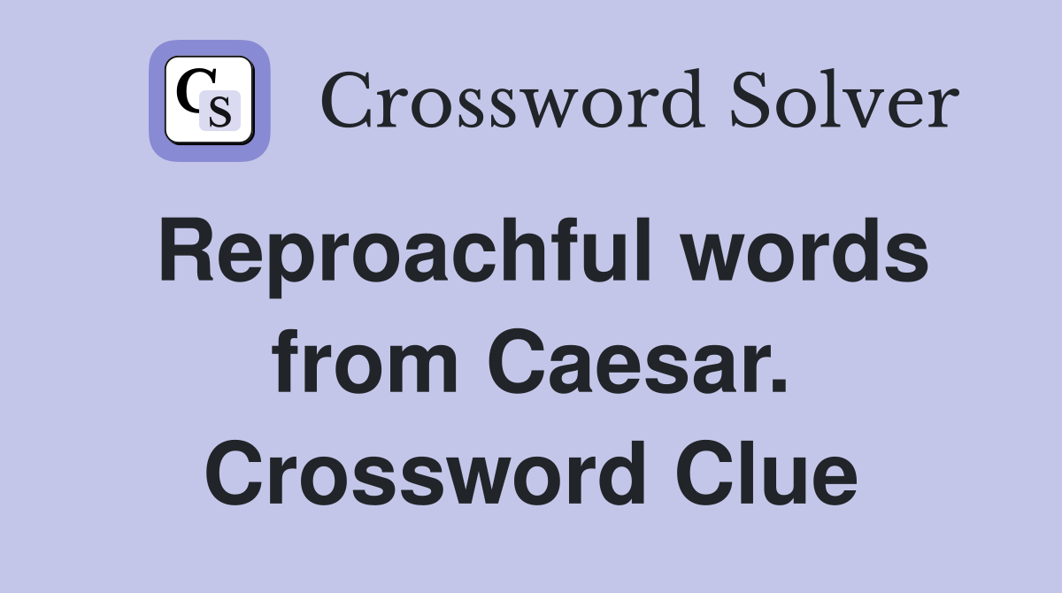 Reproachful words from Caesar. Crossword Clue