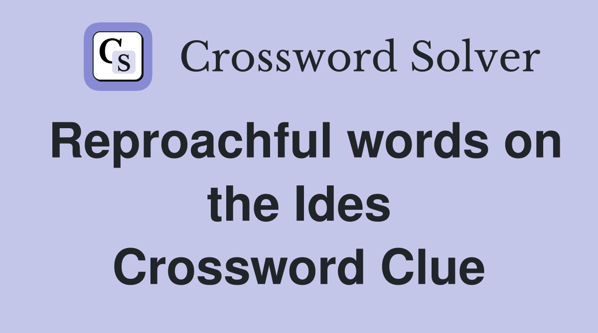 Reproachful words on the Ides Crossword Clue