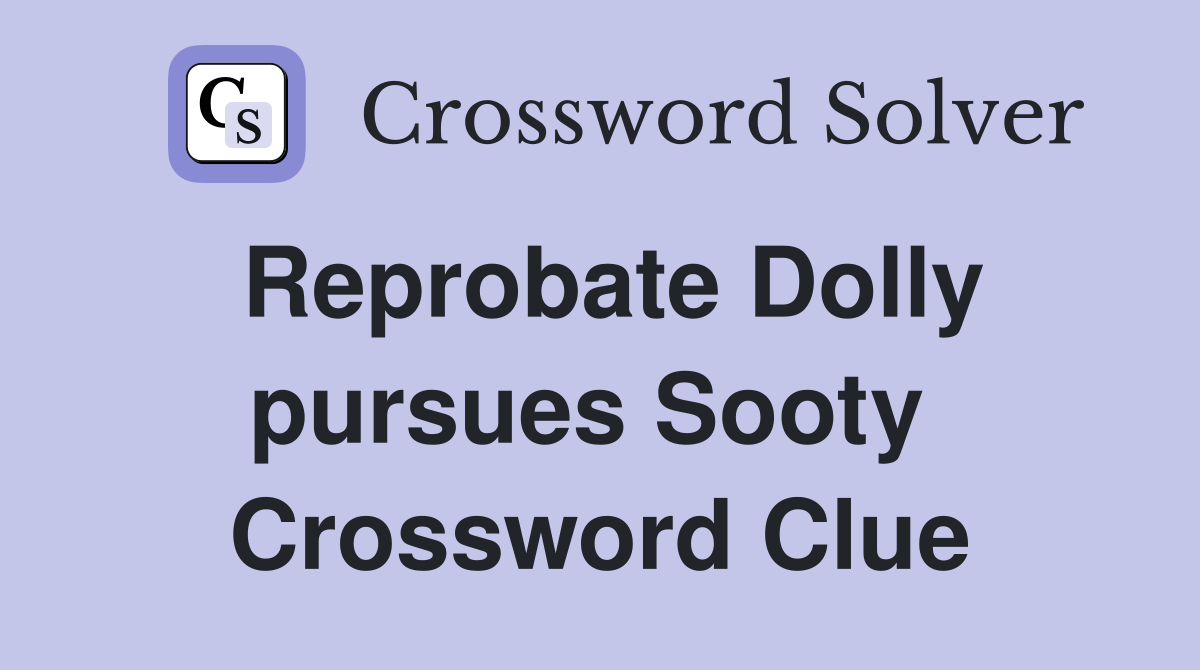 Reprobate Dolly pursues Sooty  Crossword Clue