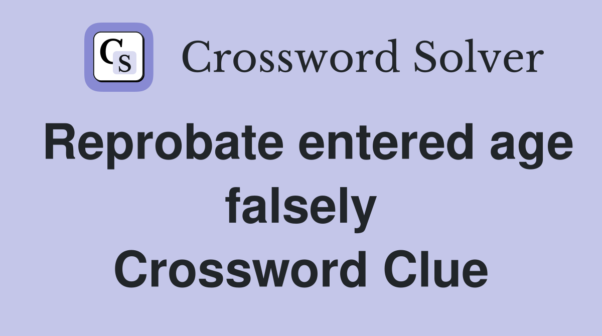 Reprobate entered age falsely Crossword Clue