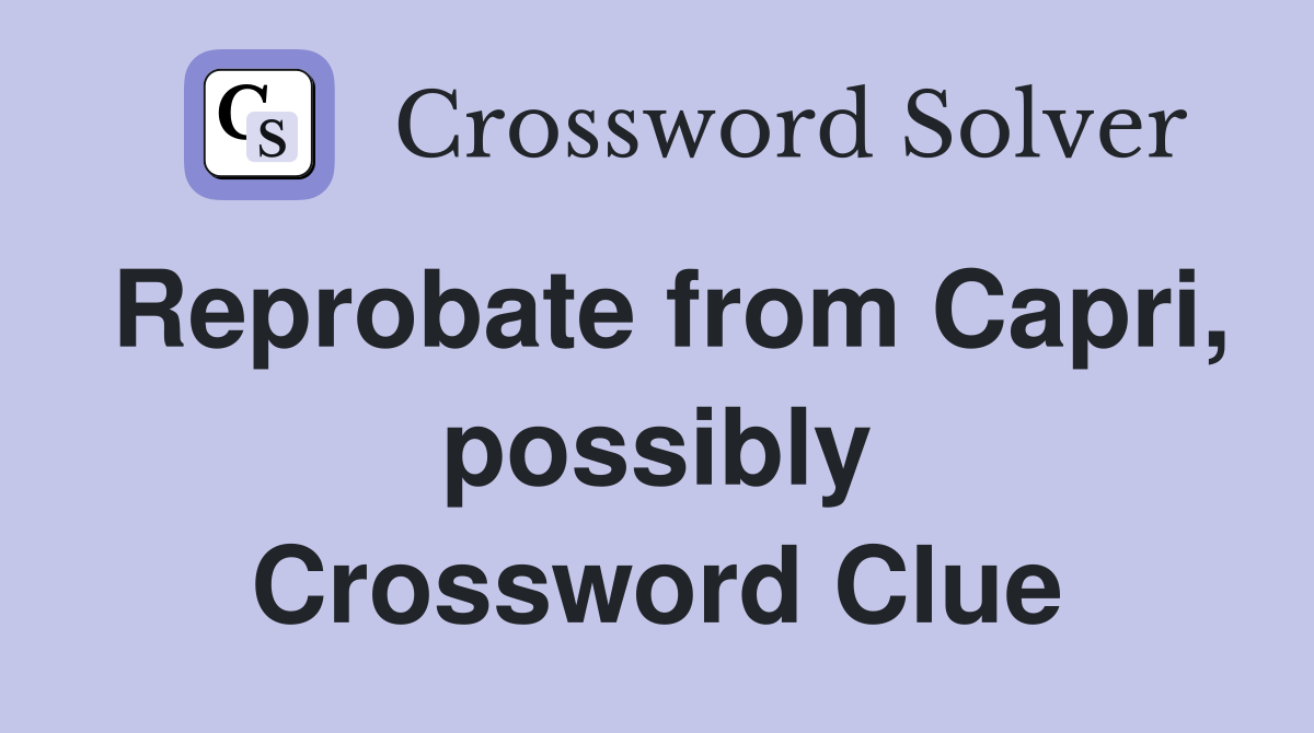 Reprobate from Capri, possibly Crossword Clue