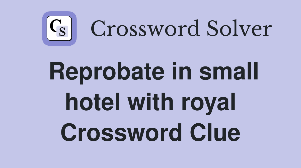 Reprobate in small hotel with royal Crossword Clue