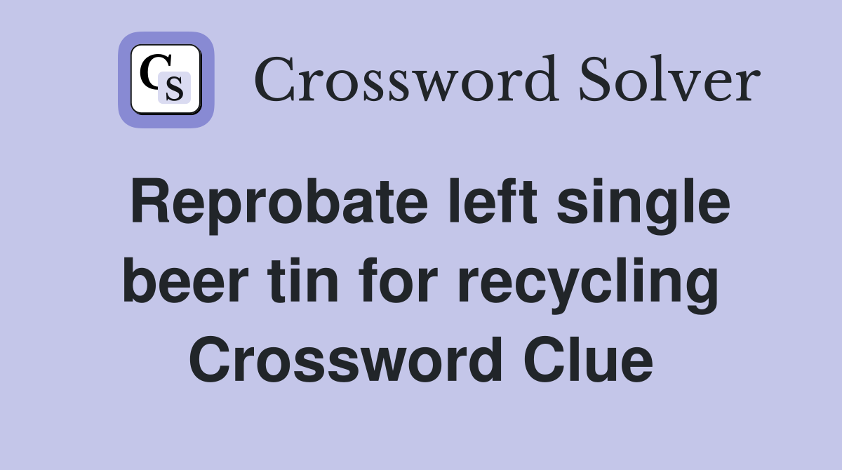 Reprobate left single beer tin for recycling Crossword Clue