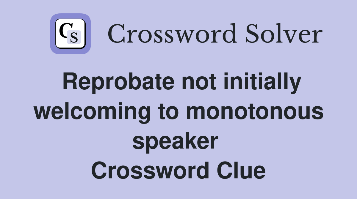 Reprobate not initially welcoming to monotonous speaker  Crossword Clue