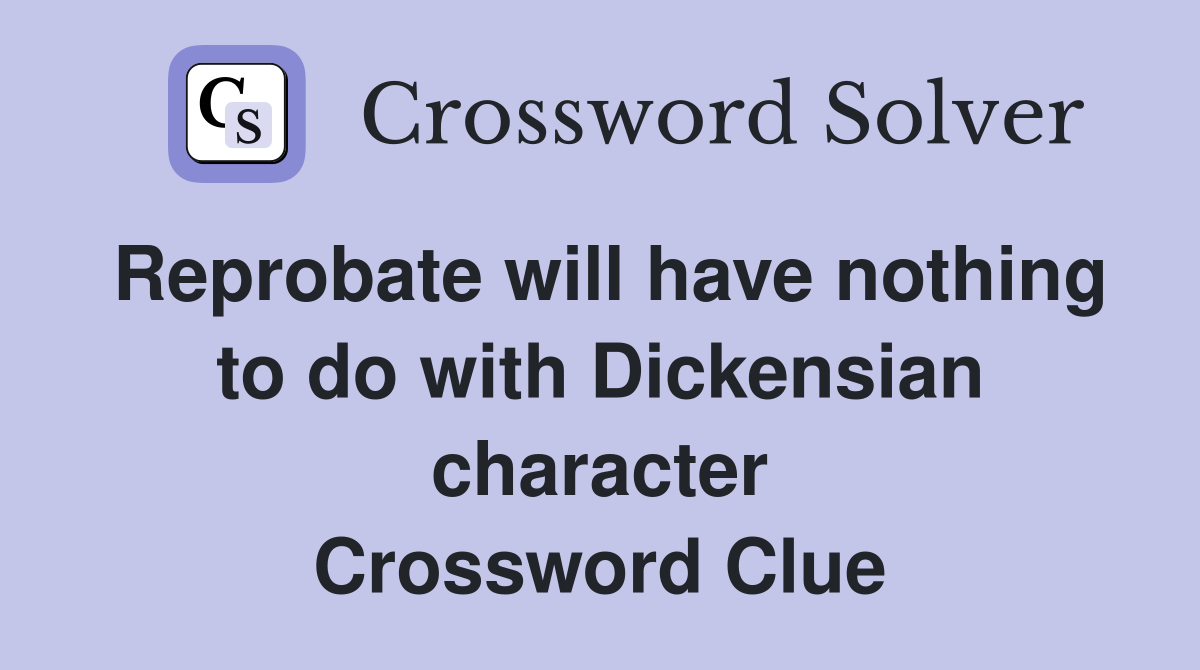 Reprobate will have nothing to do with Dickensian character Crossword Clue