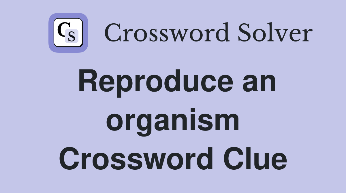 Reproduce an organism Crossword Clue