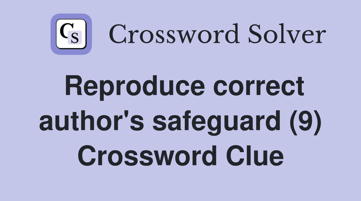 Reproduce correct author's safeguard (9) Crossword Clue