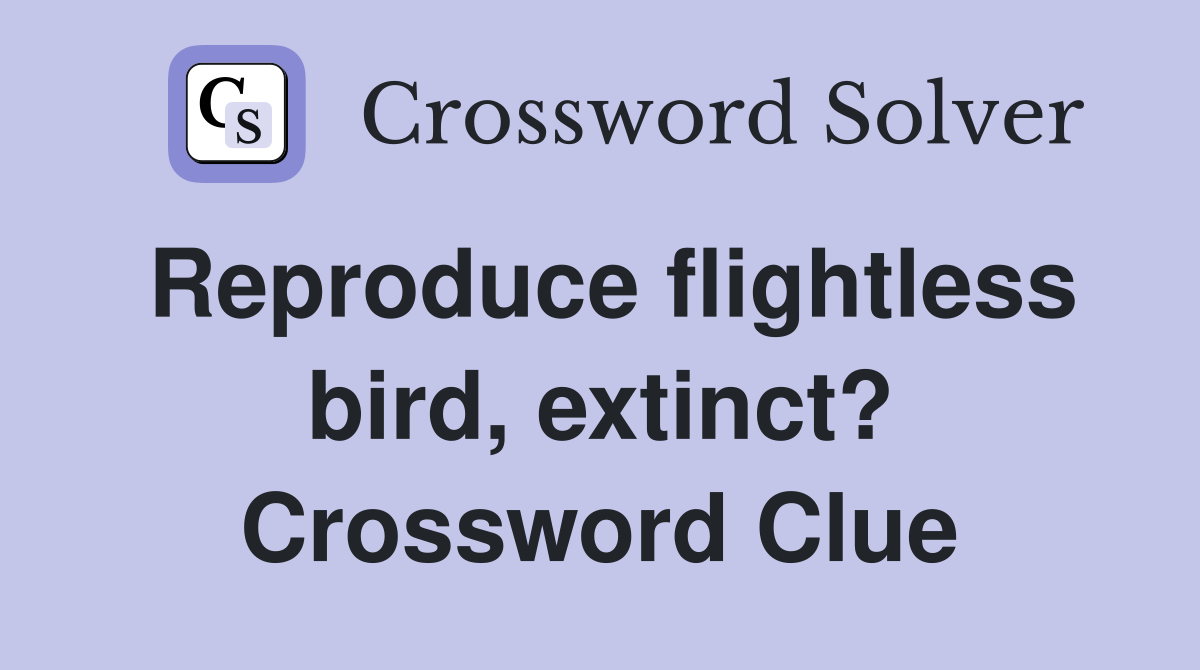 Reproduce flightless bird, extinct? Crossword Clue