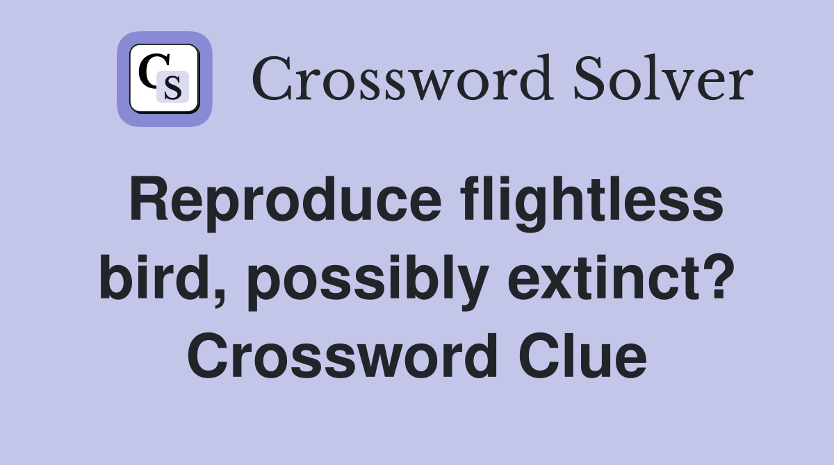 Reproduce flightless bird, possibly extinct? Crossword Clue
