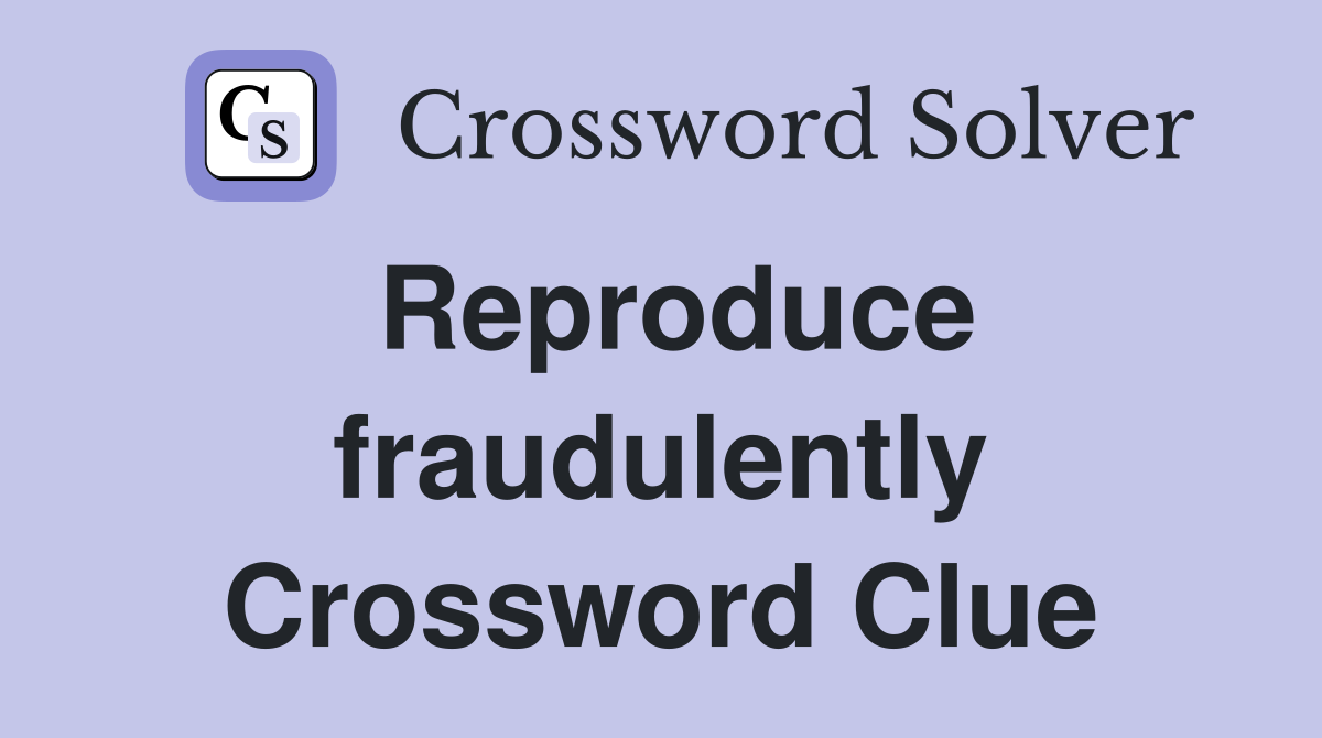 Reproduce fraudulently Crossword Clue