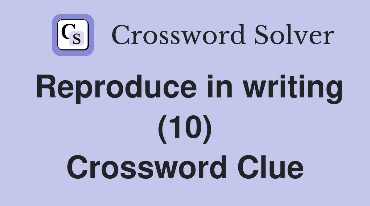 Reproduce in writing (10) Crossword Clue