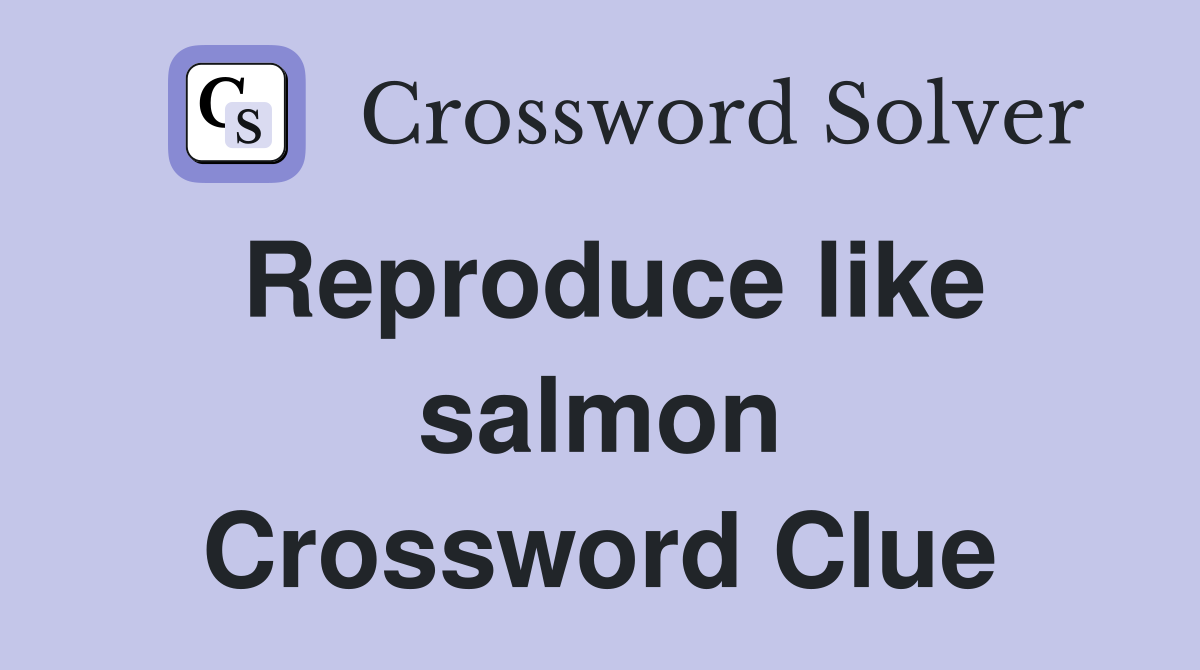 Reproduce like salmon Crossword Clue