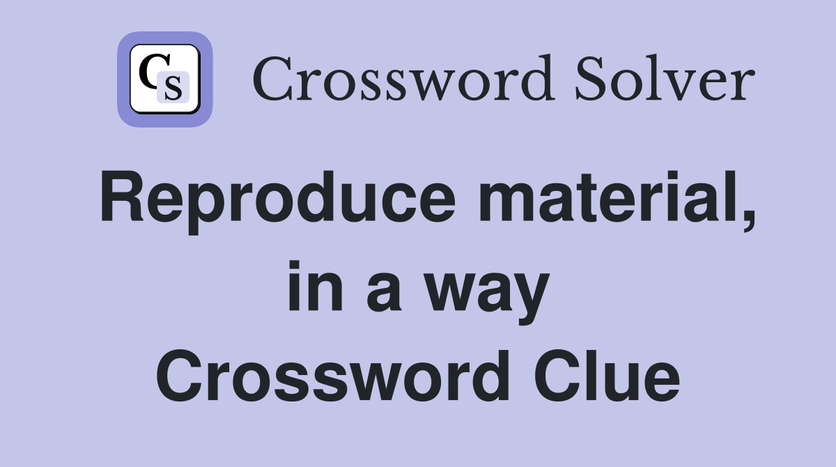 Reproduce material, in a way Crossword Clue