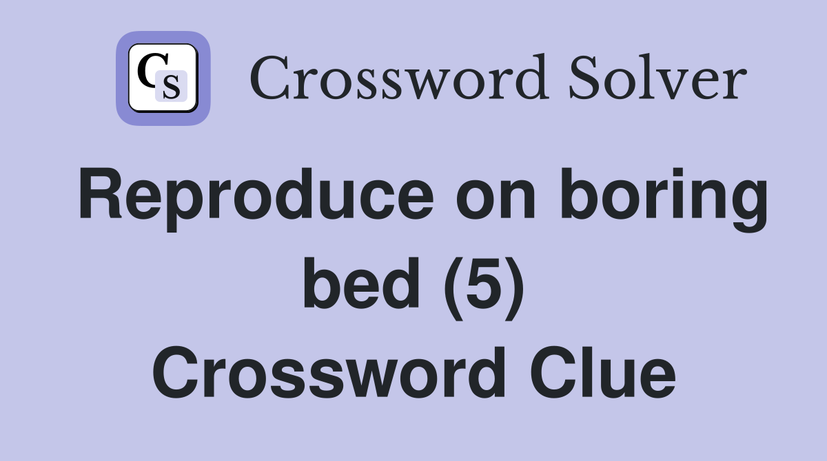Reproduce on boring bed (5) Crossword Clue